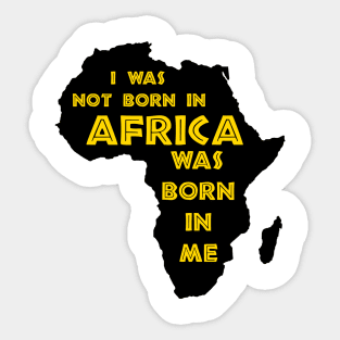 I Was Not Born In Africa, Africa Was Born In Me, Black History, Africa, African American. Sticker